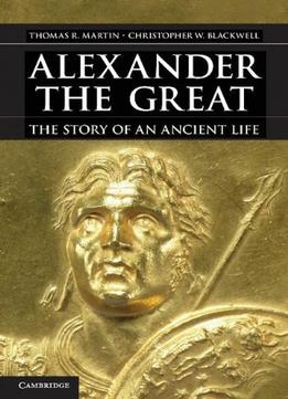 Alexander The Great: The Story Of An Ancient Life