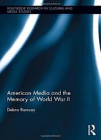 American Media And The Memory Of World War Ii