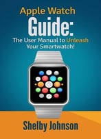 Apple Watch Guide: The User Manual To Unleash Your Smartwatch!