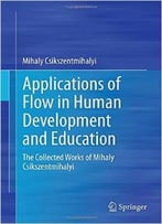 Applications Of Flow In Human Development And Education: The Collected Works Of Mihaly Csikszentmihalyi