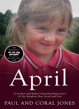 April: A Mother And Father’S Heart-Breaking Story Of The Daughter They Loved And Lost