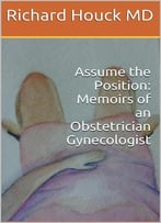 Assume The Position: Memoirs Of An Obstetrician Gynecologist