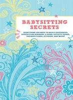 Babysitting Secrets: Everything You Need To Have A Successful Babysitting Business