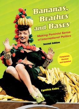 Bananas, Beaches And Bases: Making Feminist Sense Of International Politics (2Nd Edition)