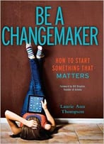 Be A Changemaker: How To Start Something That Matters