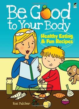 Be Good To Your Body – Healthy Eating And Fun Recipes