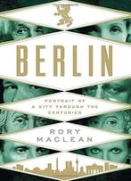 Berlin: Portrait Of A City Through The Centuries