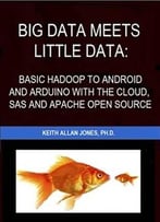 Big Data Meets Little Data: Basic Hadoop To Android And Arduino With The Cloud, Sas And Apache Open Source