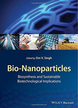 Bio-Nanoparticles: Biosynthesis And Sustainable Biotechnological Implications