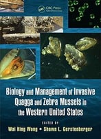 Biology And Management Of Invasive Quagga And Zebra Mussels In The Western United States