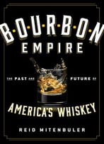 Bourbon Empire: The Past And Future Of America’S Whiskey