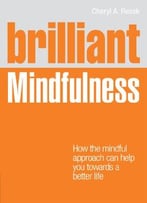 Brilliant Mindfulness: How The Mindful Approach Can Help You Towards A Better Life
