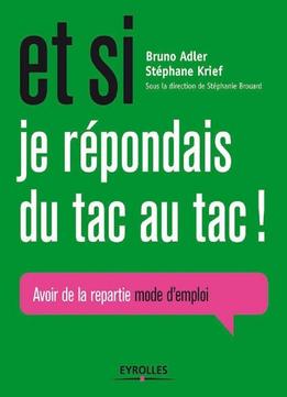 Bruno Adler, Stéphane Krief, Stéphanie Brouard, Et Si Je Répondais Du Tac Au Tac !: Avoir De La Repartie, Mode D’Emploi