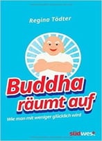 Buddha Räumt Auf: Wie Man Mit Weniger Glücklich Wird