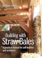 Building With Straw Bales: A Practical Manual For Self-Builders And Architects