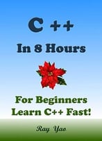 C++ In 8 Hours: For Beginners Learn C++ Fast!