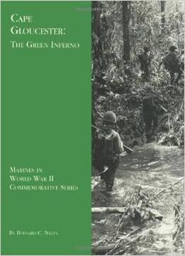 Cape Gloucester: The Green Inferno (Marines In World War Ii Commemorative Series) By Bernard C. Nalty