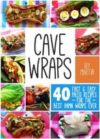 Cave Wraps: 40 Fast & Easy Paleo Recipes For The Best Damn Wraps Ever