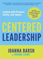 Centered Leadership: Leading With Purpose, Clarity, And Impact