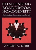 Challenging Boardroom Homogeneity: Corporate Law, Governance, And Diversity
