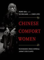 Chinese Comfort Women: Testimonies From Imperial Japan’S Sex Slaves