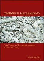 Chinese Hegemony: Grand Strategy And International Institutions In East Asian History
