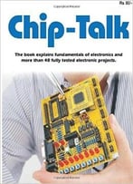 Chip-Talk The Book Explains Fundamentals Of Electronics And More Than 40 Fully Tested Electronic Projects