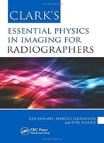 Clark’S Essential Physics In Imaging For Radiographers