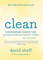 Clean: Overcoming Addiction And Ending America’S Greatest Tragedy