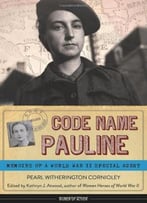 Code Name Pauline: Memoirs Of A World War Ii Special Agent