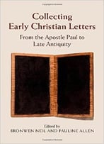 Collecting Early Christian Letters: From The Apostle Paul To Late Antiquity