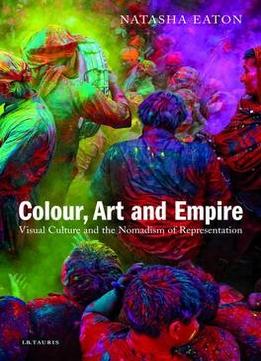 Colour, Art And Empire: Visual Culture And The Nomadism Of Representation