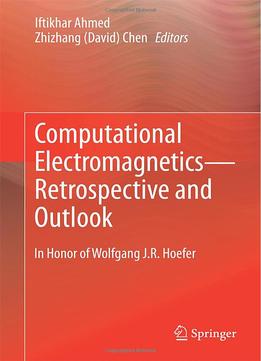 Computational Electromagnetics – Retrospective And Outlook: In Honor Of Wolfgang J.R. Hoefer