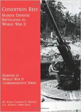 Condition Red: Marine Defense Battalions In World War Ii By Maj. Charles D. Melson