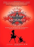 Confessions Of A Scary Mommy: An Honest And Irreverent Look At Motherhood