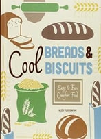 Cool Breads & Biscuits: Easy & Fun Comfort Food (Cool Home Cooking)