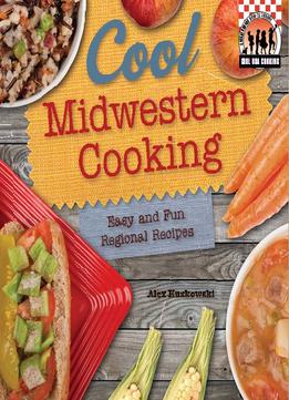 Cool Midwestern Cooking: Easy And Fun Regional Recipes