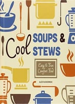 Cool Soups & Stews: Easy & Fun Comfort Food (Cool Home Cooking)