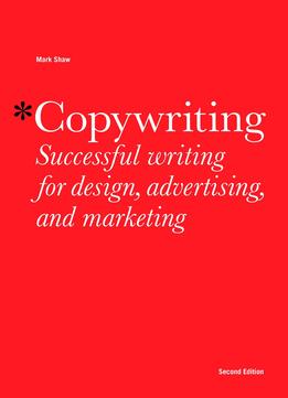 Copywriting: Successful Writing For Design, Advertising And Marketing, 2 Edition