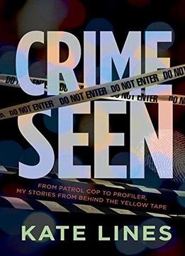 Crime Seen : From Patrol Cop To Profiler, My Stories From Behind The Yellow Tape
