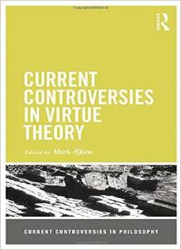 Current Controversies In Virtue Theory