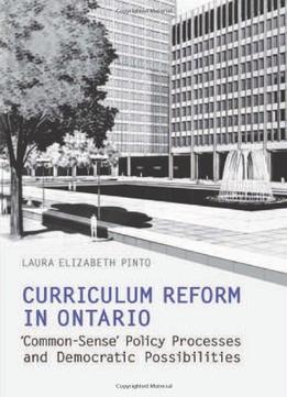 Curriculum Reform In Ontario: ‘Common-Sense’ Policy Processes And Democratic Possibilities