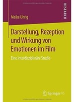 Darstellung, Rezeption Und Wirkung Von Emotionen Im Film: Eine Interdisziplinäre Studie