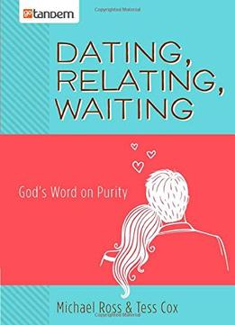 Dating, Relating, Waiting: God’S Word On Purity
