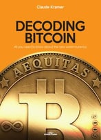 Decoding Bitcoin: All You Need To Know About The New World Currency