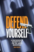 Defend Yourself: A Comprehensive Security Plan For The Armed Homeowner