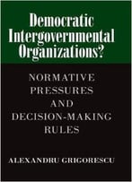 Democratic Intergovernmental Organizations ? Normative Pressures And Decision-Making Rules