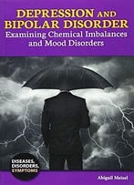 Depression And Bipolar Disorder: Examining Chemical Imbalances And Mood Disorders