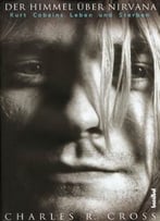 Der Himmel Über Nirvana – Kurt Cobains Leben Und Sterben