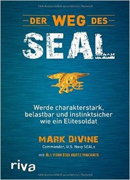 Der Weg Des Seal: Werde Charakterstark, Belastbar Und Instinktsicher Wie Ein Elitesoldat